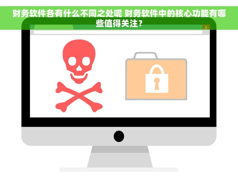 财务软件各有什么不同之处呢 财务软件中的核心功能有哪些值得关注？
