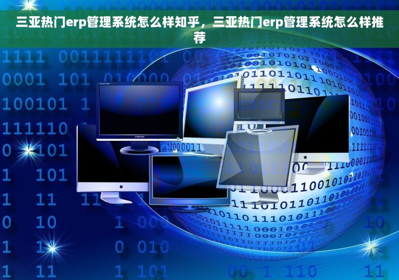 三亚热门erp管理系统怎么样知乎，三亚热门erp管理系统怎么样推荐