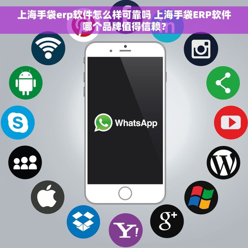 上海手袋erp软件怎么样可靠吗 上海手袋ERP软件哪个品牌值得信赖？