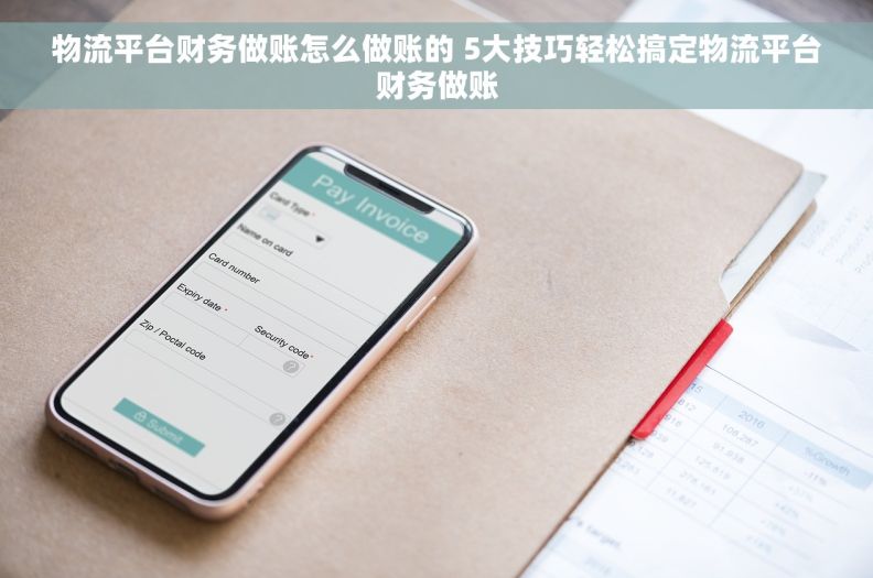 物流平台财务做账怎么做账的 5大技巧轻松搞定物流平台财务做账