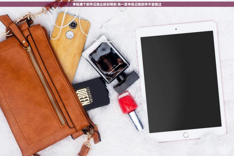 手机哪个软件记账比较好用的 找一款手机记账软件不容错过