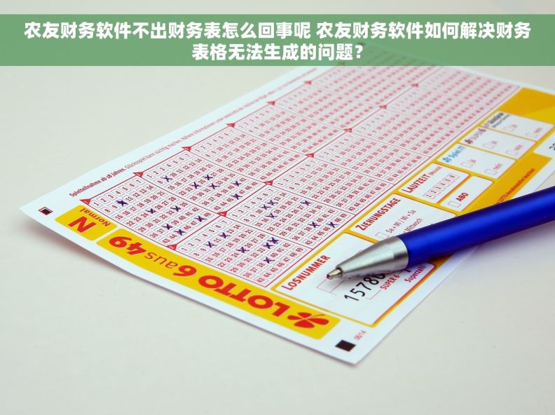 农友财务软件不出财务表怎么回事呢 农友财务软件如何解决财务表格无法生成的问题？