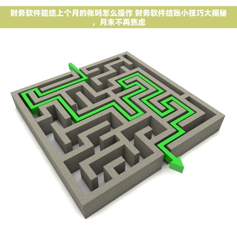 财务软件能结上个月的帐吗怎么操作 财务软件结账小技巧大揭秘，月末不再焦虑