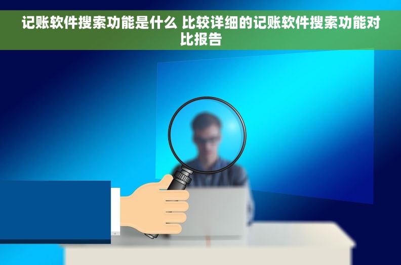 记账软件搜索功能是什么 比较详细的记账软件搜索功能对比报告