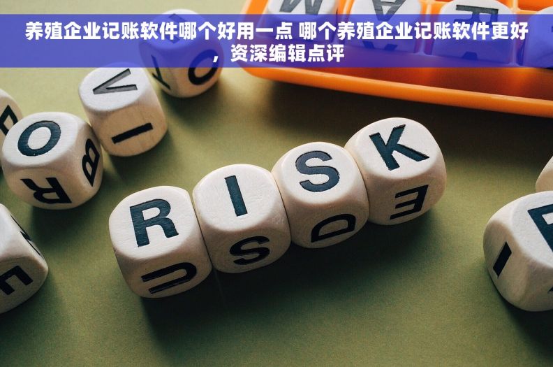 养殖企业记账软件哪个好用一点 哪个养殖企业记账软件更好，资深编辑点评
