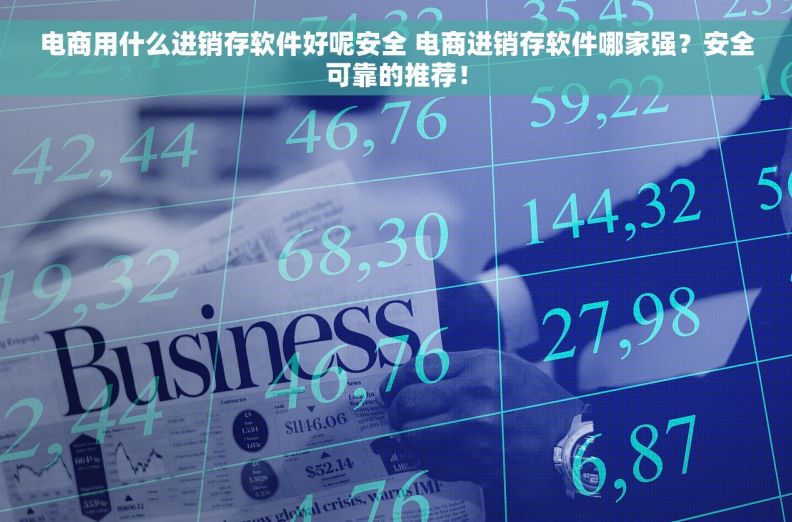 电商用什么进销存软件好呢安全 电商进销存软件哪家强？安全可靠的推荐！