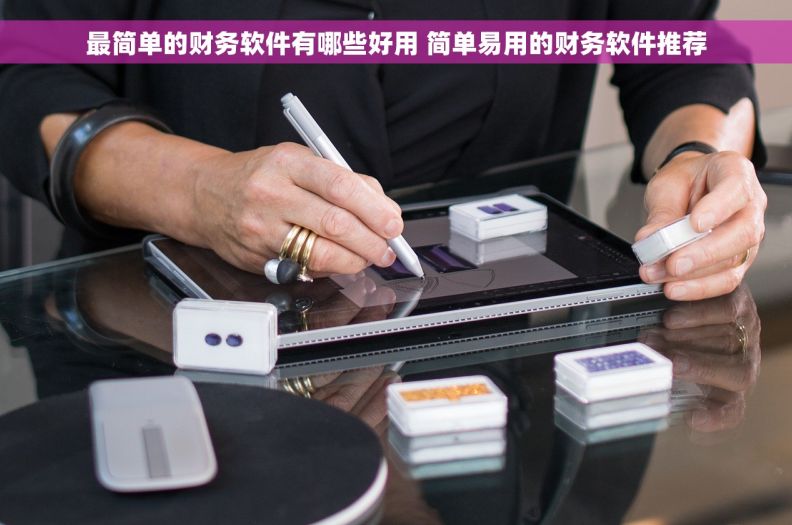 最简单的财务软件有哪些好用 简单易用的财务软件推荐