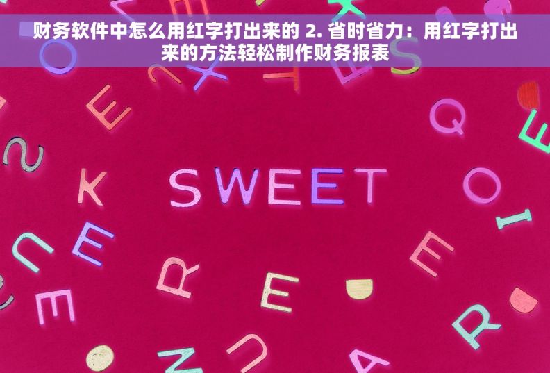 财务软件中怎么用红字打出来的 2. 省时省力：用红字打出来的方法轻松制作财务报表