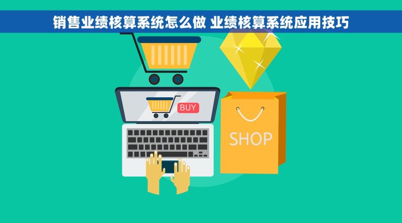 销售业绩核算系统怎么做 业绩核算系统应用技巧