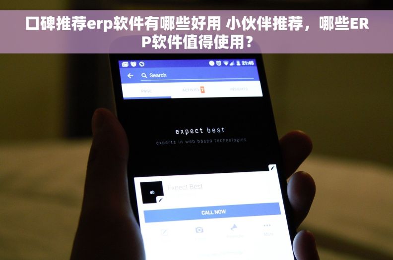 口碑推荐erp软件有哪些好用 小伙伴推荐，哪些ERP软件值得使用？