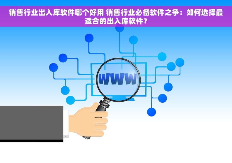 销售行业出入库软件哪个好用 销售行业必备软件之争：如何选择最适合的出入库软件？
