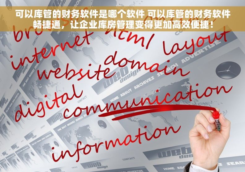 可以库管的财务软件是哪个软件 可以库管的财务软件畅捷通，让企业库房管理变得更加高效便捷！