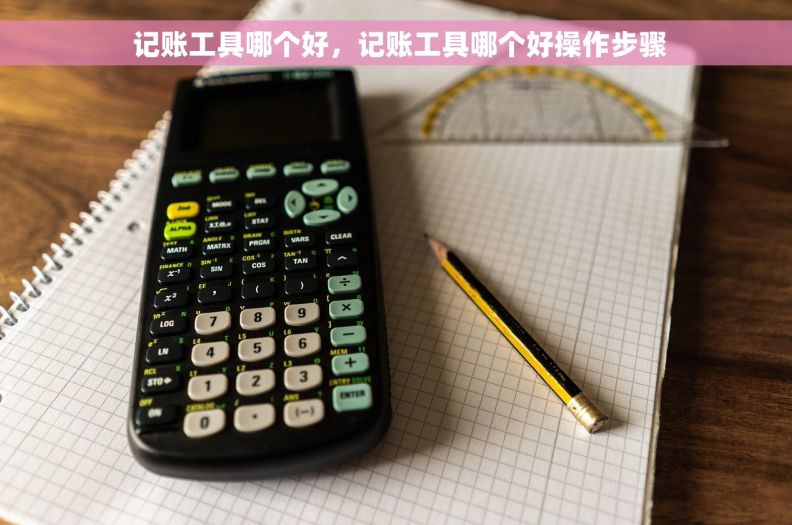  记账工具哪个好，记账工具哪个好操作步骤