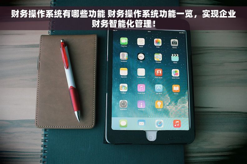财务操作系统有哪些功能 财务操作系统功能一览，实现企业财务智能化管理！