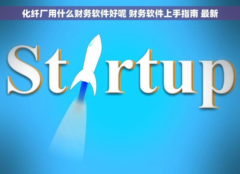 化纤厂用什么财务软件好呢 财务软件上手指南 最新