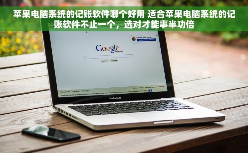 苹果电脑系统的记账软件哪个好用 适合苹果电脑系统的记账软件不止一个，选对才能事半功倍