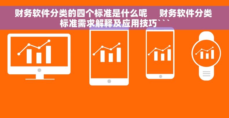 财务软件分类的四个标准是什么呢     财务软件分类 标准需求解释及应用技巧```