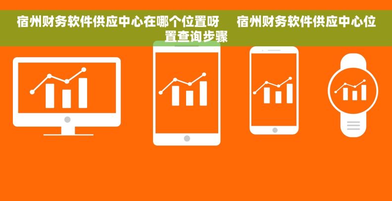 宿州财务软件供应中心在哪个位置呀     宿州财务软件供应中心位置查询步骤