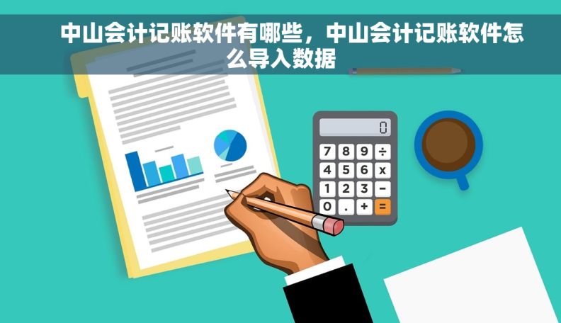     中山会计记账软件有哪些，中山会计记账软件怎么导入数据