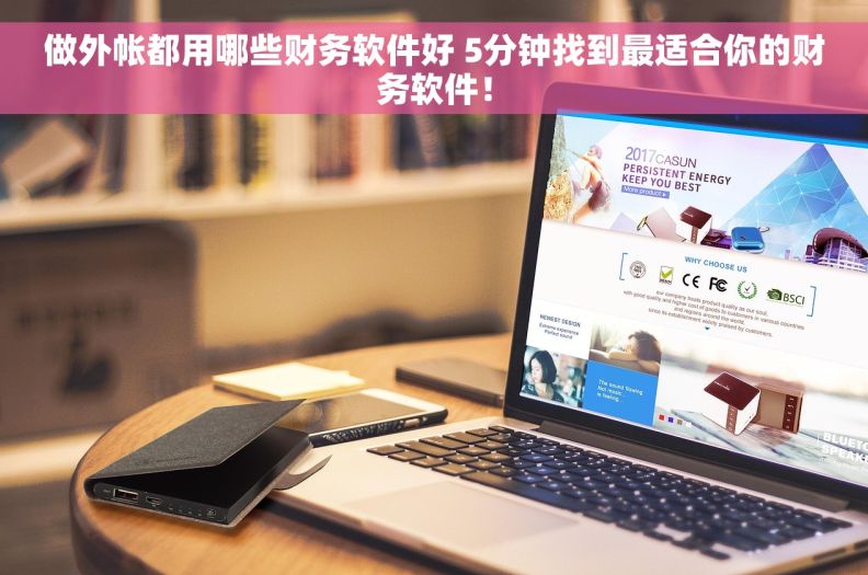 做外帐都用哪些财务软件好 5分钟找到最适合你的财务软件！