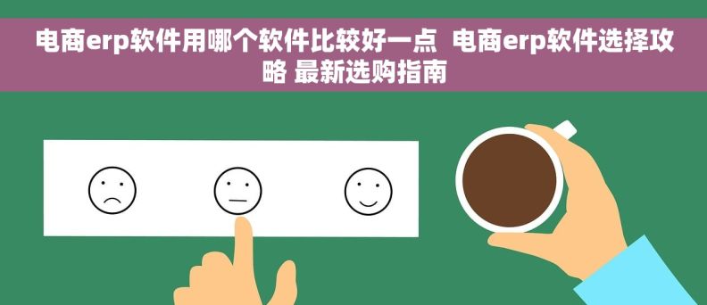 电商erp软件用哪个软件比较好一点  电商erp软件选择攻略 最新选购指南
