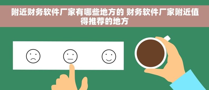 附近财务软件厂家有哪些地方的 财务软件厂家附近值得推荐的地方