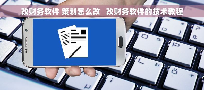 改财务软件 策划怎么改   改财务软件的技术教程