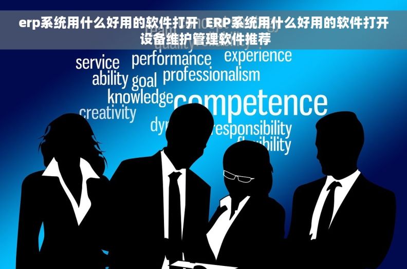 erp系统用什么好用的软件打开  ERP系统用什么好用的软件打开 设备维护管理软件推荐