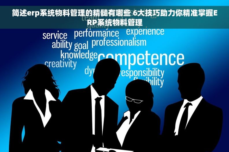 简述erp系统物料管理的精髓有哪些 6大技巧助力你精准掌握ERP系统物料管理