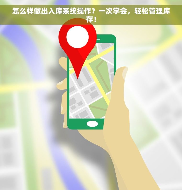 怎么样做出入库系统操作？一次学会，轻松管理库存！