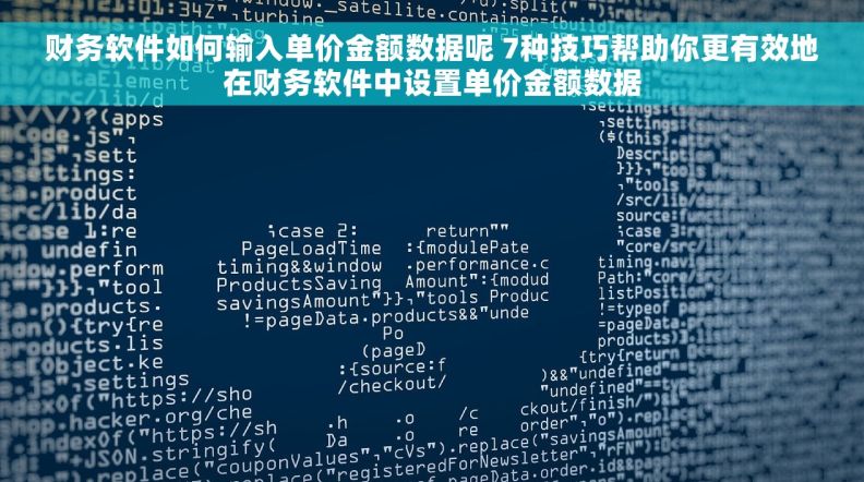 财务软件如何输入单价金额数据呢 7种技巧帮助你更有效地在财务软件中设置单价金额数据
