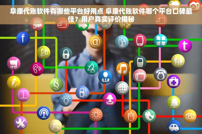 阜康代账软件有哪些平台好用点 阜康代账软件哪个平台口碑最佳？用户真实评价揭秘