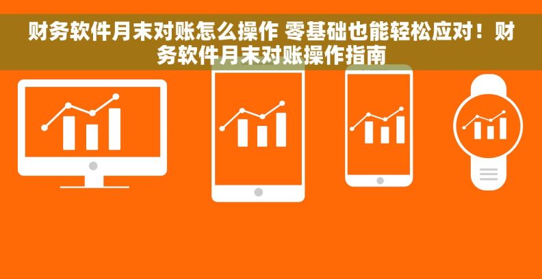 财务软件月末对账怎么操作 零基础也能轻松应对！财务软件月末对账操作指南