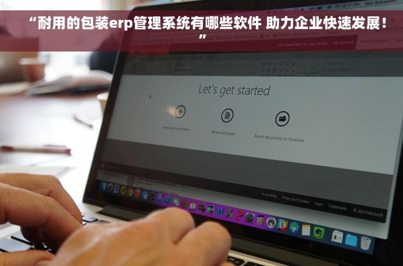 “耐用的包装erp管理系统有哪些软件 助力企业快速发展！”