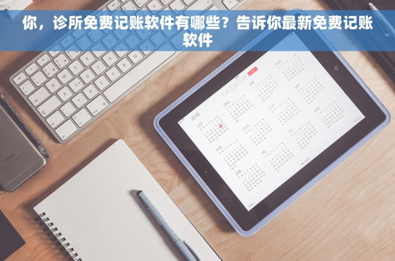 你，诊所免费记账软件有哪些？告诉你最新免费记账软件