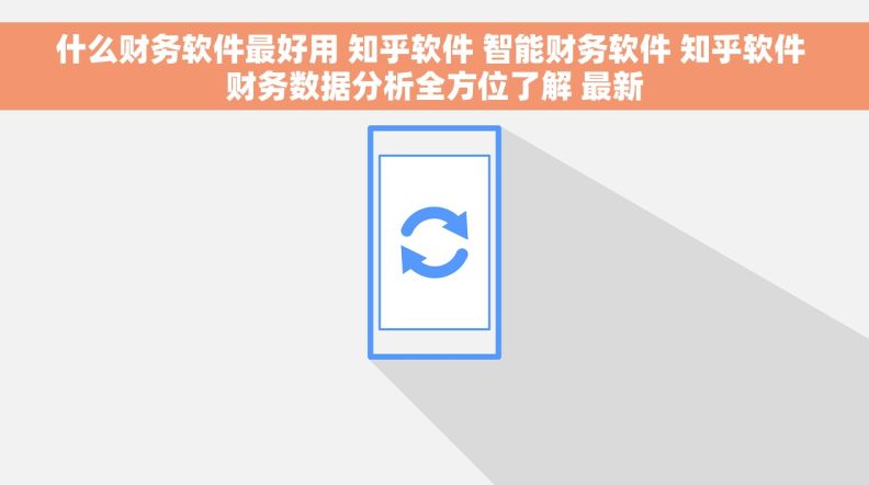 什么财务软件最好用 知乎软件 智能财务软件 知乎软件 财务数据分析全方位了解 最新