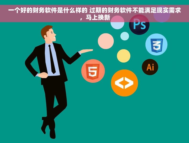 一个好的财务软件是什么样的 过期的财务软件不能满足现实需求，马上换新