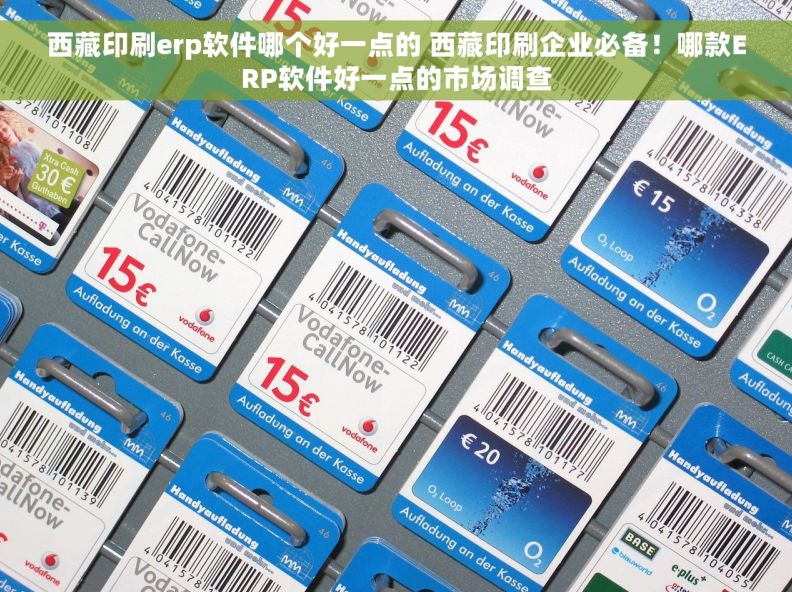 西藏印刷erp软件哪个好一点的 西藏印刷企业必备！哪款ERP软件好一点的市场调查