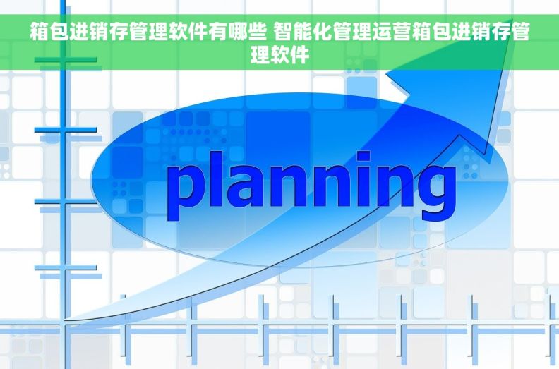 箱包进销存管理软件有哪些 智能化管理运营箱包进销存管理软件