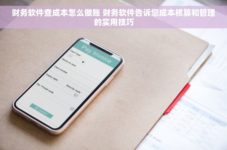 财务软件查成本怎么做账 财务软件告诉您成本核算和管理的实用技巧