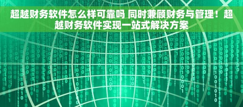 超越财务软件怎么样可靠吗 同时兼顾财务与管理！超越财务软件实现一站式解决方案
