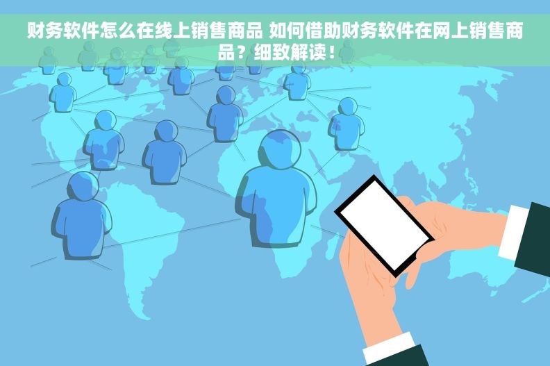 财务软件怎么在线上销售商品 如何借助财务软件在网上销售商品？细致解读！