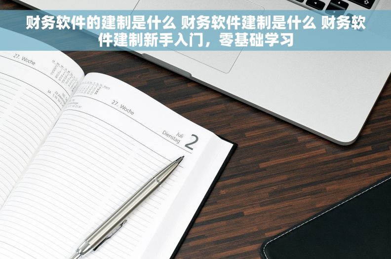 财务软件的建制是什么 财务软件建制是什么 财务软件建制新手入门，零基础学习