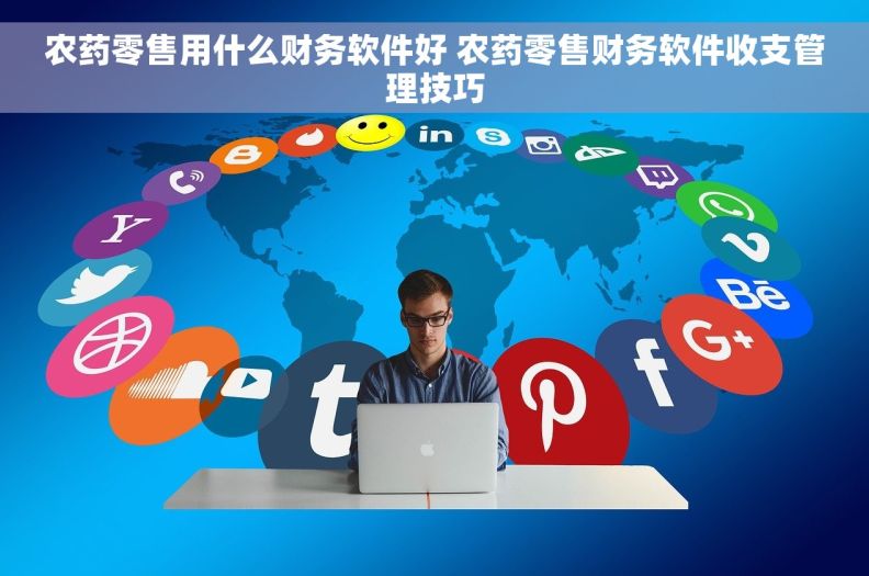 农药零售用什么财务软件好 农药零售财务软件收支管理技巧