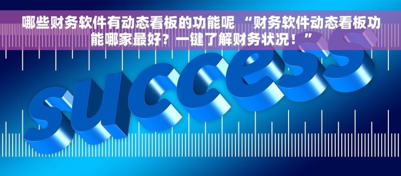 哪些财务软件有动态看板的功能呢 “财务软件动态看板功能哪家最好？一键了解财务状况！”