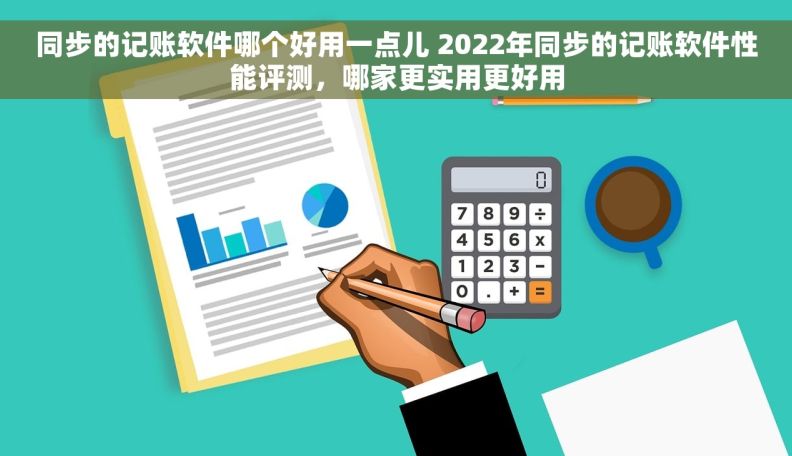 同步的记账软件哪个好用一点儿 2022年同步的记账软件性能评测，哪家更实用更好用