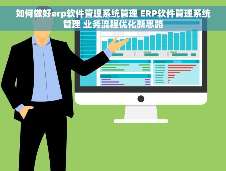 如何做好erp软件管理系统管理 ERP软件管理系统管理 业务流程优化新思路