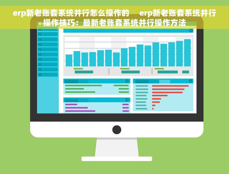 erp新老账套系统并行怎么操作的     erp新老账套系统并行操作技巧：最新老账套系统并行操作方法