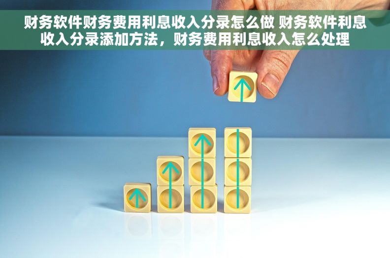 财务软件财务费用利息收入分录怎么做 财务软件利息收入分录添加方法，财务费用利息收入怎么处理