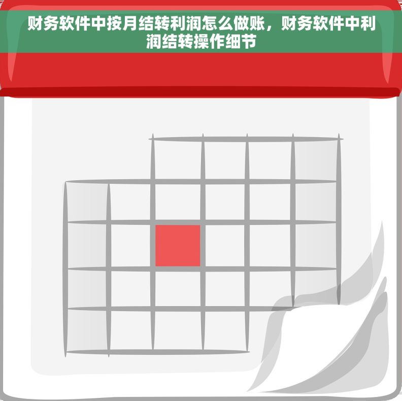 财务软件中按月结转利润怎么做账，财务软件中利润结转操作细节